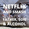 Father, Son & Alcohol — Netlfix and Smash