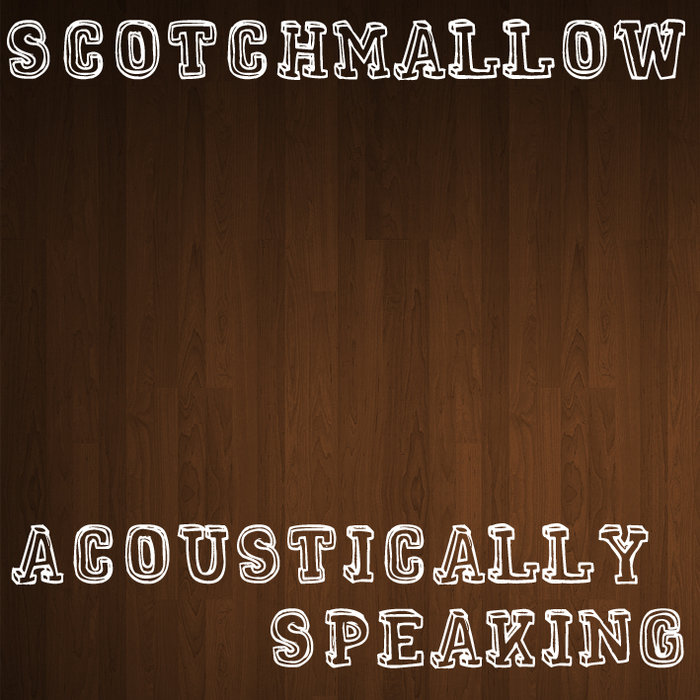 Acoustically Speaking Scotchmallow