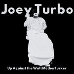 Joey Turbo - Up Against the Wall Motherfucker
