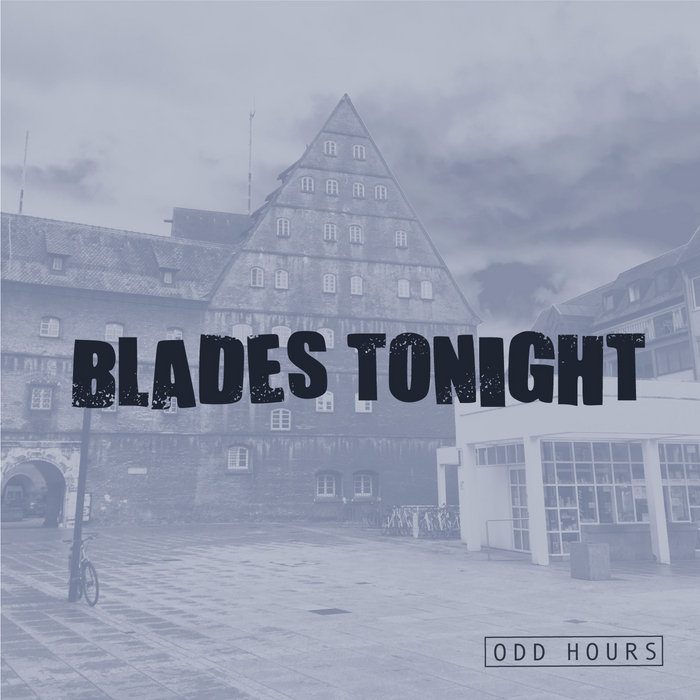 Odd Hours Blades Tonight
