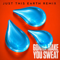 Just This Earth — Gonna Make You Sweat (Just This Earth Remix)