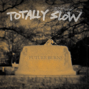Totally Slow — Future Burns