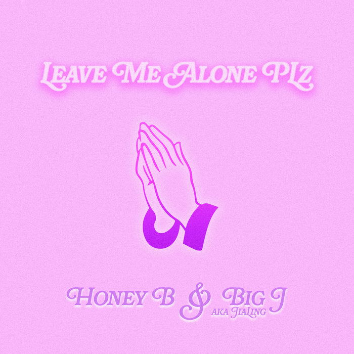 Leave Me Alone Plz | HONEY B & BIG J | JIALING