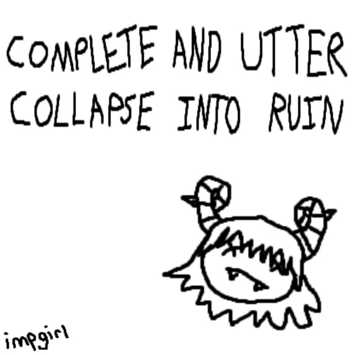 COMPLETE AND UTTER COLLAPSE INTO RUIN impgirl
