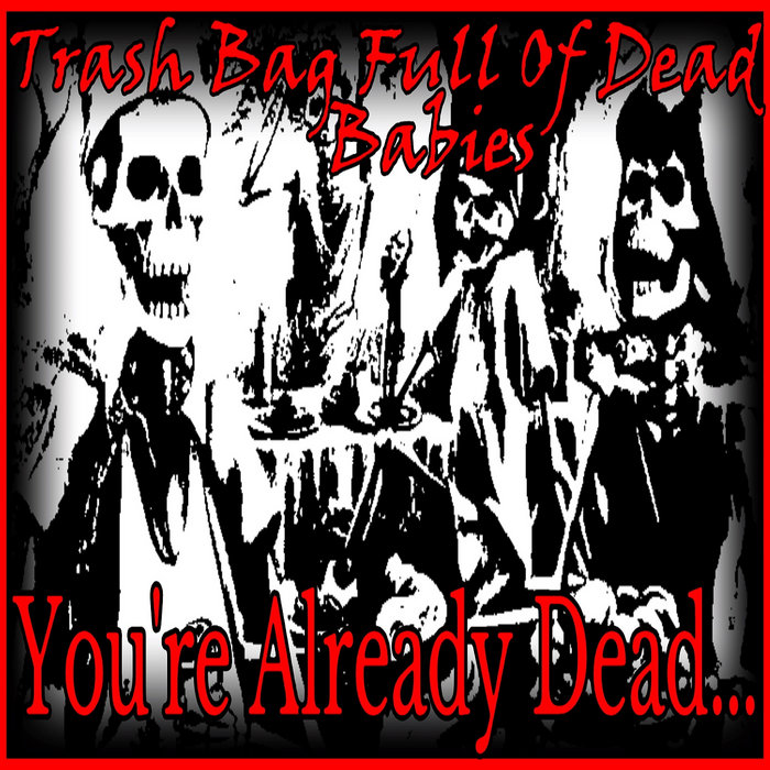 You're Already Dead...(97500) Trash Bag Full Of Dead Babies