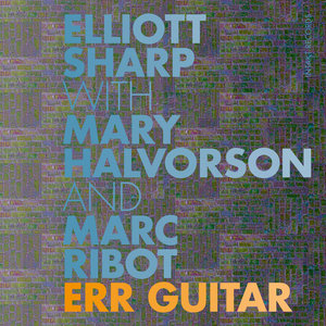 Err GuitarELLIOTT SHARP with MARY HALVORSON and MARC RIBOT cover