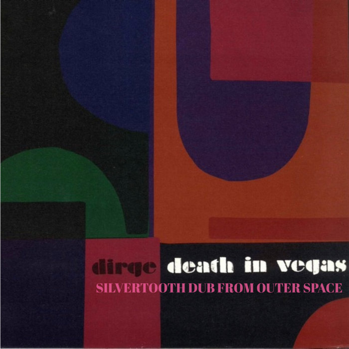 DIRGE (SILVERTOOTH DUB FROM OUTER SPACE) | DEATH IN VEGAS | SILVERTOOTH