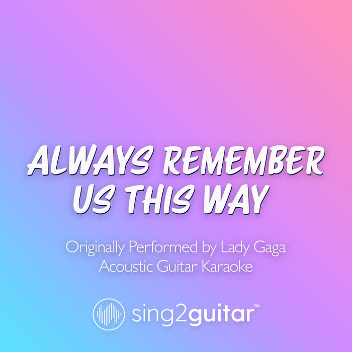 Always Remember Us This Way (Originally Performed by Lady Gaga