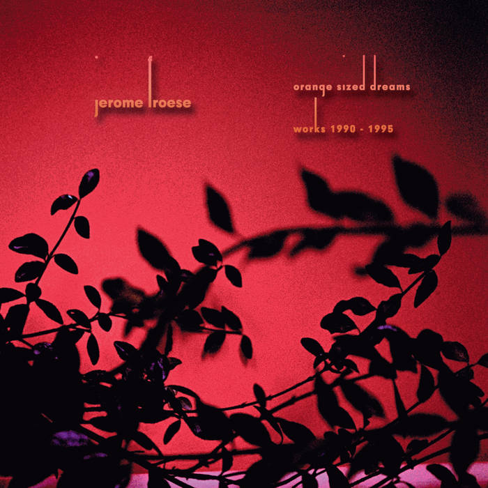 Orange Sized Dreams (Works 1990 - 1995) Bandcamp Edition | Jerome