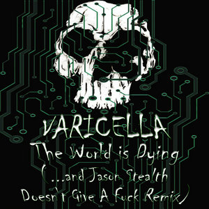 Varicella — The World is Dying (...and Jason Stealth Doesn't Give A Fuck Remix)