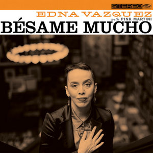 Pink Martini — Bésame MuchoEdna Vazquez with Pink Martini