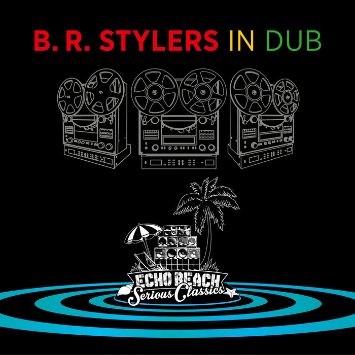 B.R. STYLERS IN DUB ECHO BEACH Lifefidelity