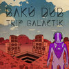 BAKU DUB - TRIP GALACTIK (2019)