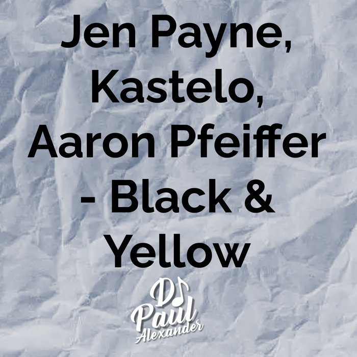 Jen Payne, Kastelo, Aaron Pfeiffer Black & Yellow (DJ Paul Alexander