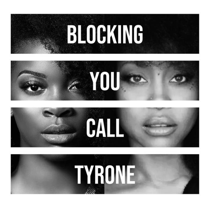 Blocking You, Call Tyrone, by ReneeMadeIt