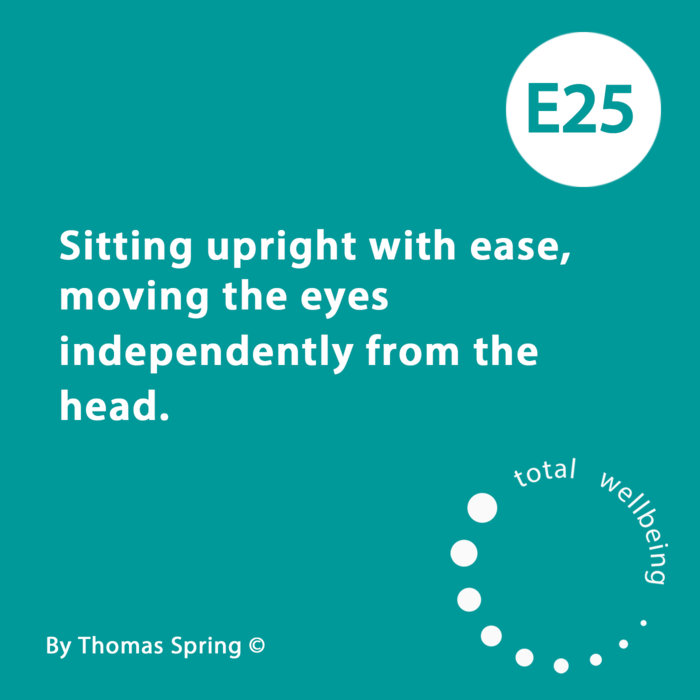 Sitting upright with ease, moving the eyes independently from the head