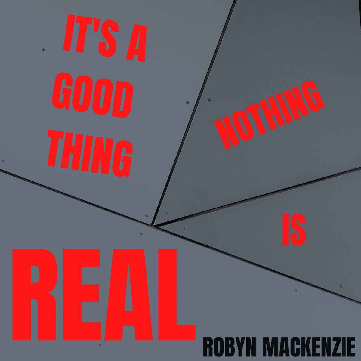 It's A Good Thing Nothing Is Real