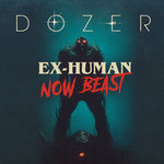 Dozer - Ex-Human, Now Beast