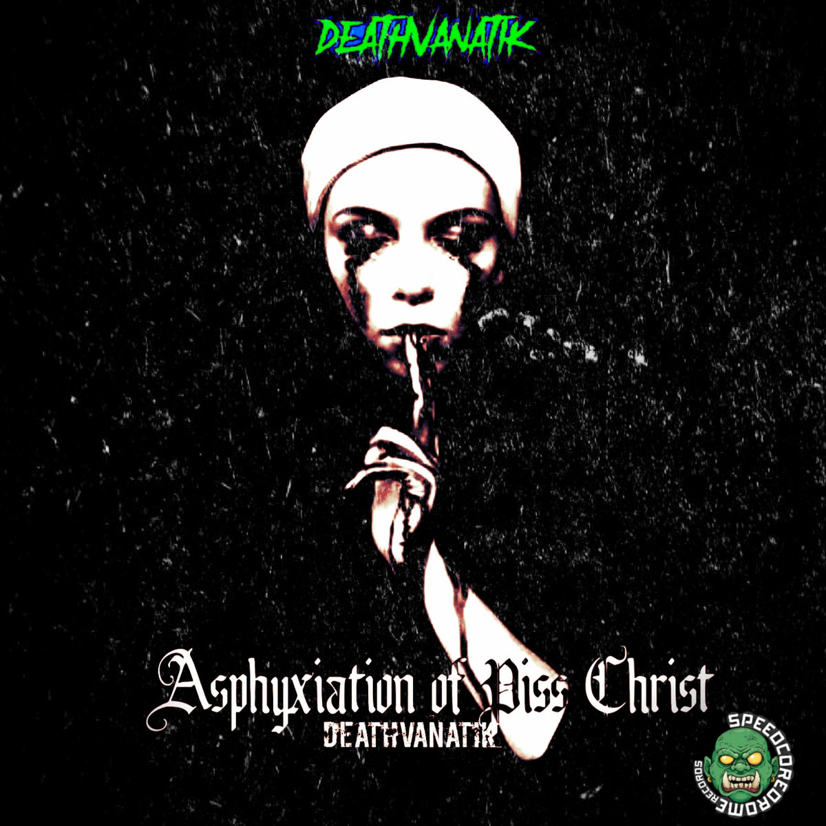 Asphyxiation Of Piss Christ Deathvanatik Speedcoredromerecordsofficial
