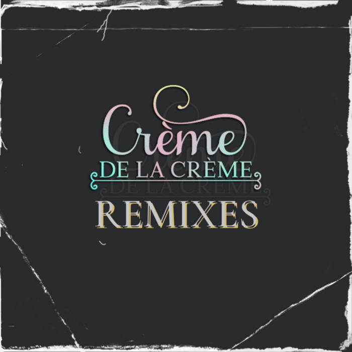 Crème De La Crème (The Remixes) | NOWAAH THE FLOOD AND D-STYLES