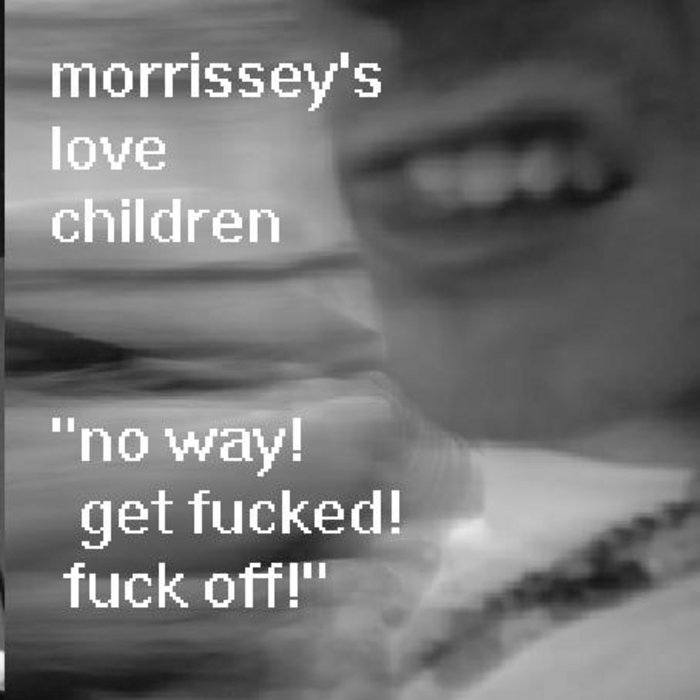 No Way! Get Fucked! Fuck Off! Morrissey