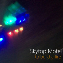 Skytop Motel — To Build A Fire