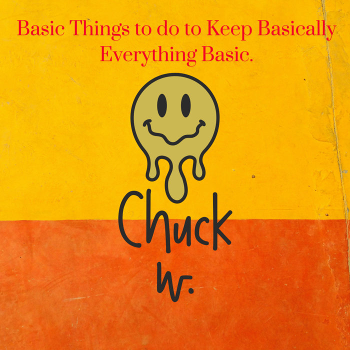 Basic Things to do to Keep Basically Everything Basic | Chuck W.