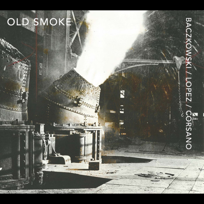 Old Smoke | Baczkowski / Lopez / Corsano | Relative Pitch Records