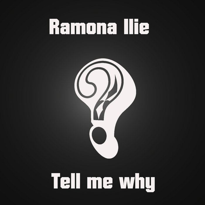 Ramona Ilie - Tell my why (Single) Ramona Ilie - Tell my why (Single)