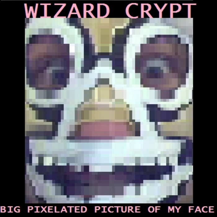 Big Pixelated Picture of My Face EP | Wizard Crypt