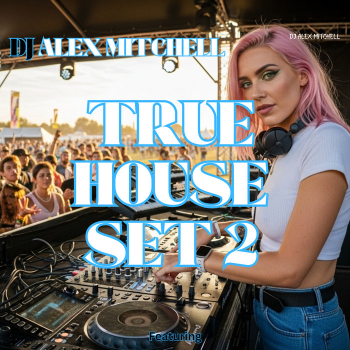 TRUE HOUSE COMPLETE SET 2 | DJ Alex Mitchell