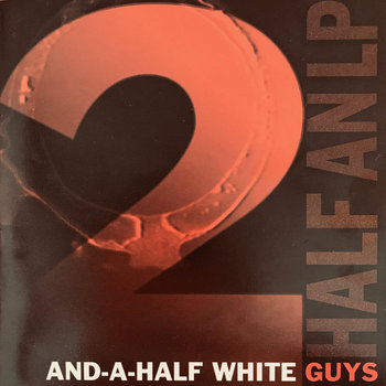 Half-an-LP
2-1/2 White Guys
