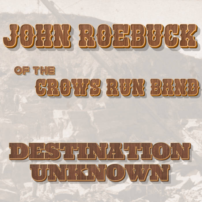 Destination Unknown John Roebuck of the Crows Run Band