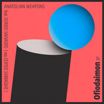 Anatolian Weapons feat. Seirios Savvaidis — Ofiodaimon EP (Toulouse Low Trax, Mr TC, Mekine U Teksi)