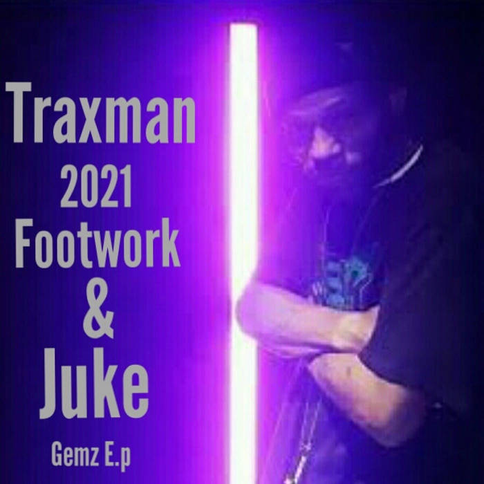 TRAXMAN 2021 Footwork & Juke gemz E.p TRAXMAN