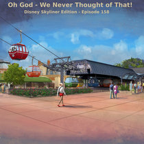 Ep 158: Oh God - We Never Thought of That! Disney Skyliner Edition cover art