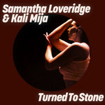 Samantha Loveridge, Kali Mija - Turned To Stone