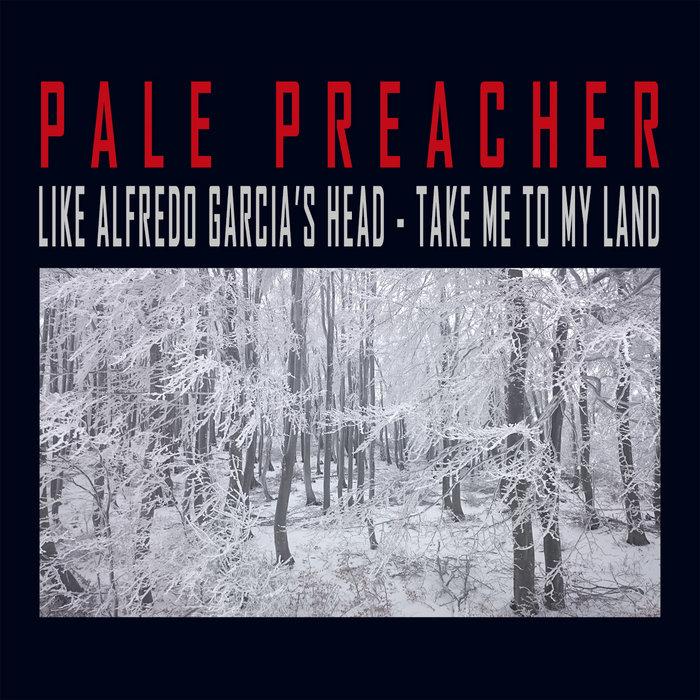 Like Alfredo García's Head / Take Me To My Land | Pale Preacher