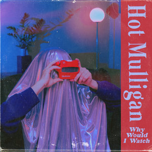 Hot Mulligan — Why Would I Watch