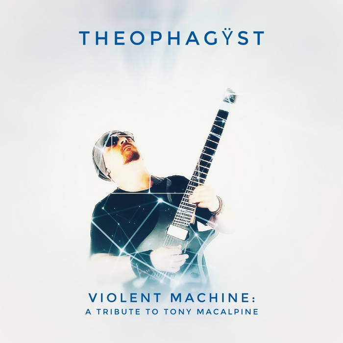 Violent Machine: A Tribute to Tony MacAlpine | Theophagÿst