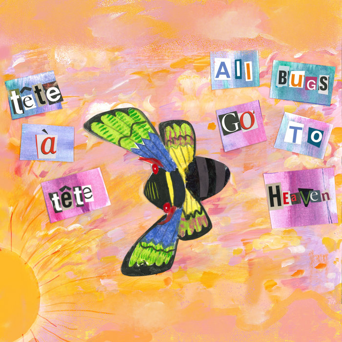 All Bugs Go To Heaven | Tête-à-Tête