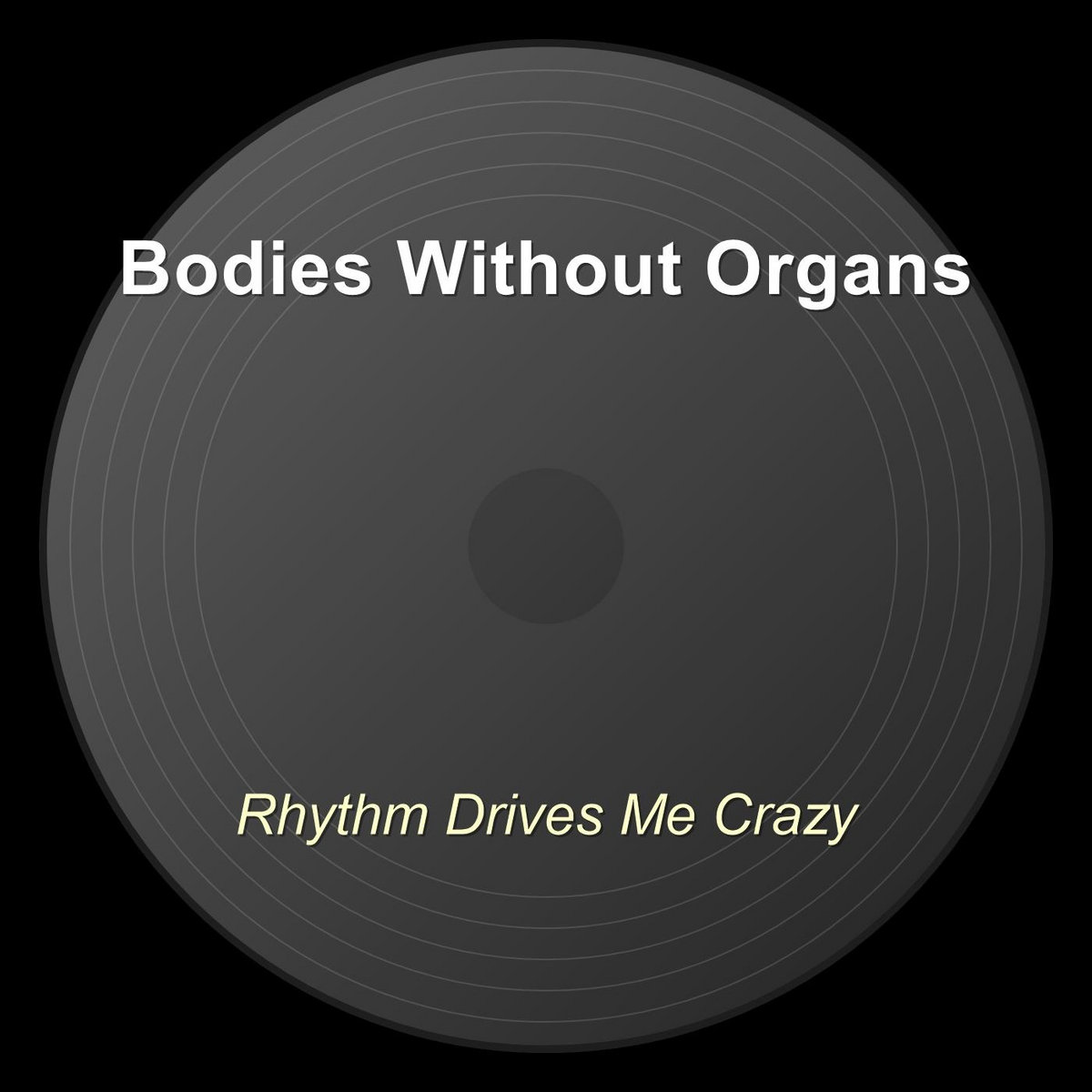 Rhythm Drives Me Crazy | Bodies Without Organs