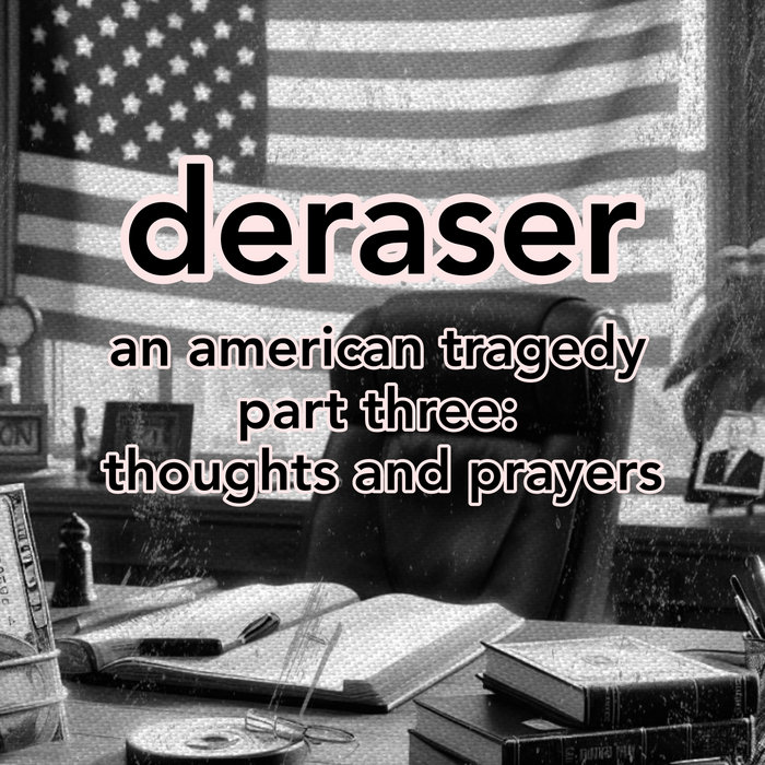 an american tragedy part three: thoughts and prayers | deraser