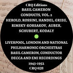 CRQ 628 BASIL CAMERON CONDUCTS VOL. 2: HEROLD, ROSSINI, HANDEL, GRIEG, RIMSKY-KORSAKOV, AUBER, SCHUBERT, KODALY