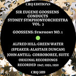 CRQ 589 SIR EUGENE GOOSSENS AND THE SYDNEY SYMPHONY ORCHESTRA VOL. 3: GOOSSENS: SYMPHONY NO. 1; HILL: GREEN WATER; ANTILL: CORROBOREE, SUITE