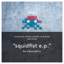 steve parry — Steve Parry - Squidfist (incl. Charles Webster, Athea and Oc & Verde Remixes) - Selador