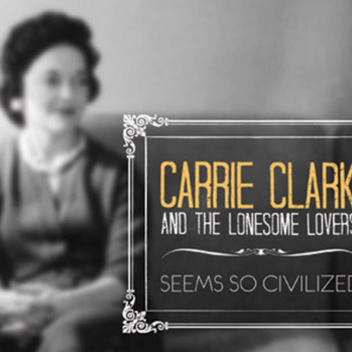Seems So Civilized Carrie Clark and the Lonesome Lovers