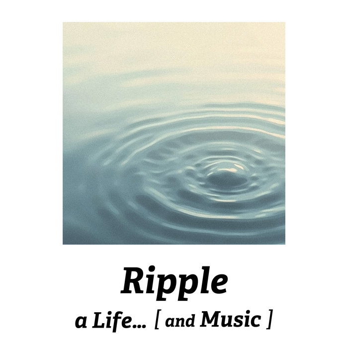 Ripple | a Life… [ and Music ] | a Life...and Music