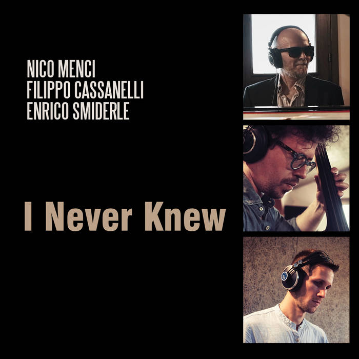 I Never Knew
Nico Menci, Filippo Cassanelli, Enrico Smiderle