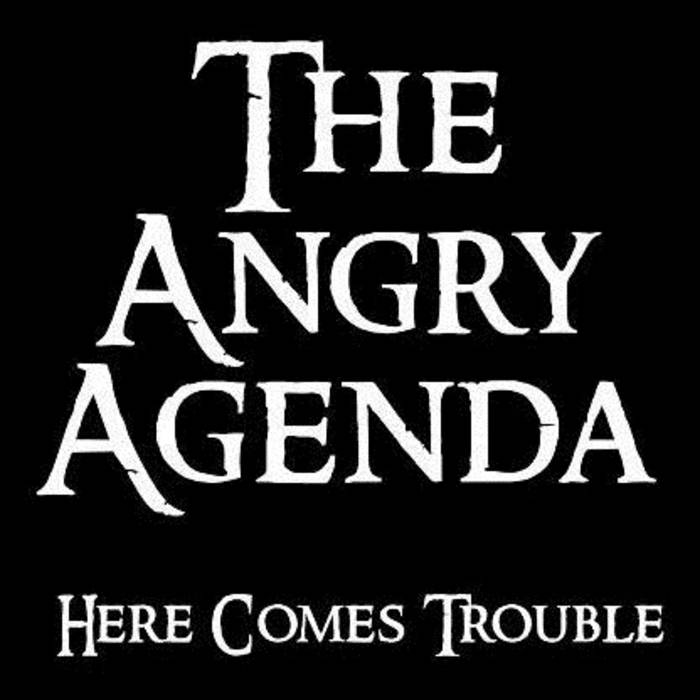 Here Comes Trouble The Angry Agenda